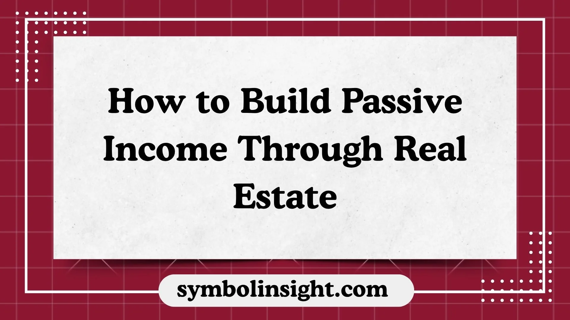 How to Build Passive Income Through Real Estate