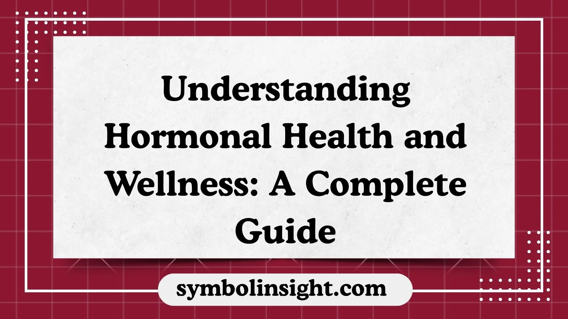 Understanding Hormonal Health and Wellness: A Complete Guide
