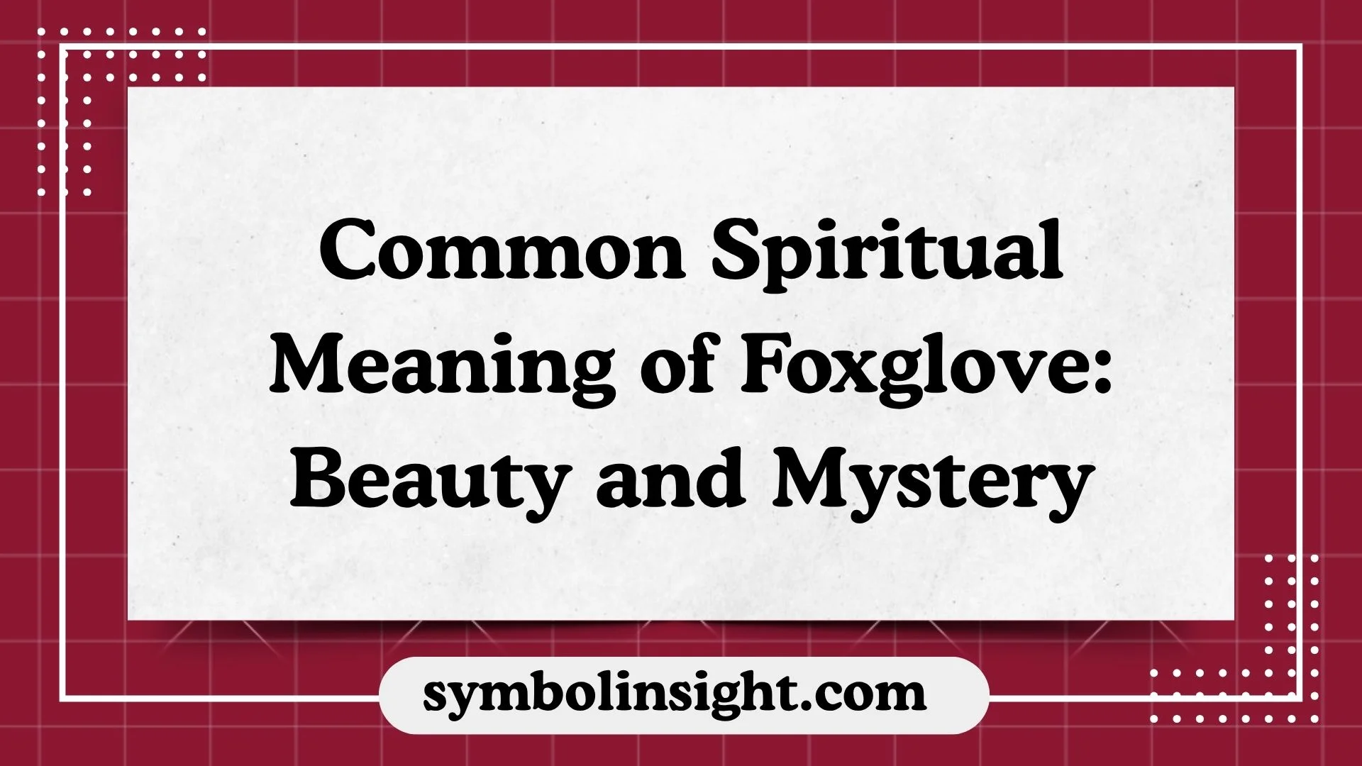 Common Spiritual Meaning of Foxglove: Beauty and Mystery