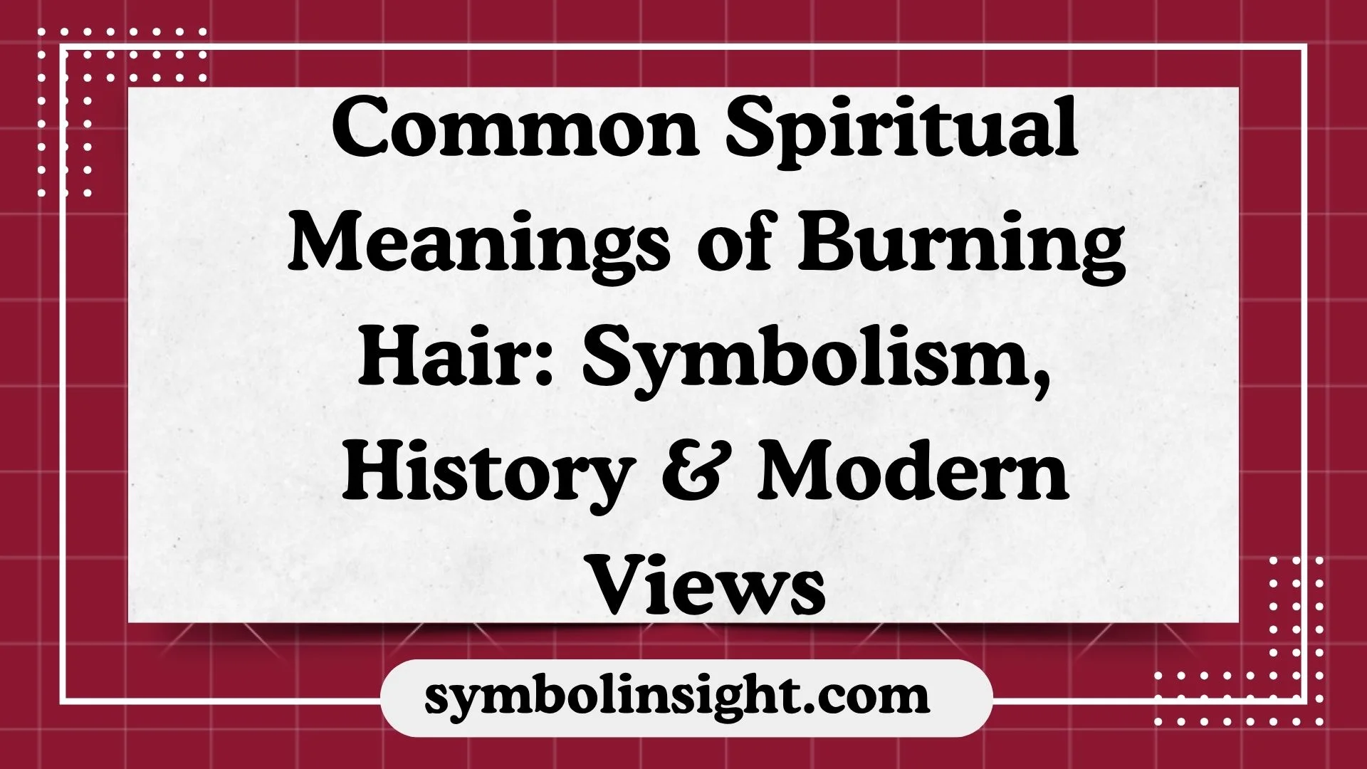 Common Spiritual Meanings of Burning Hair: Symbolism, History & Modern Views