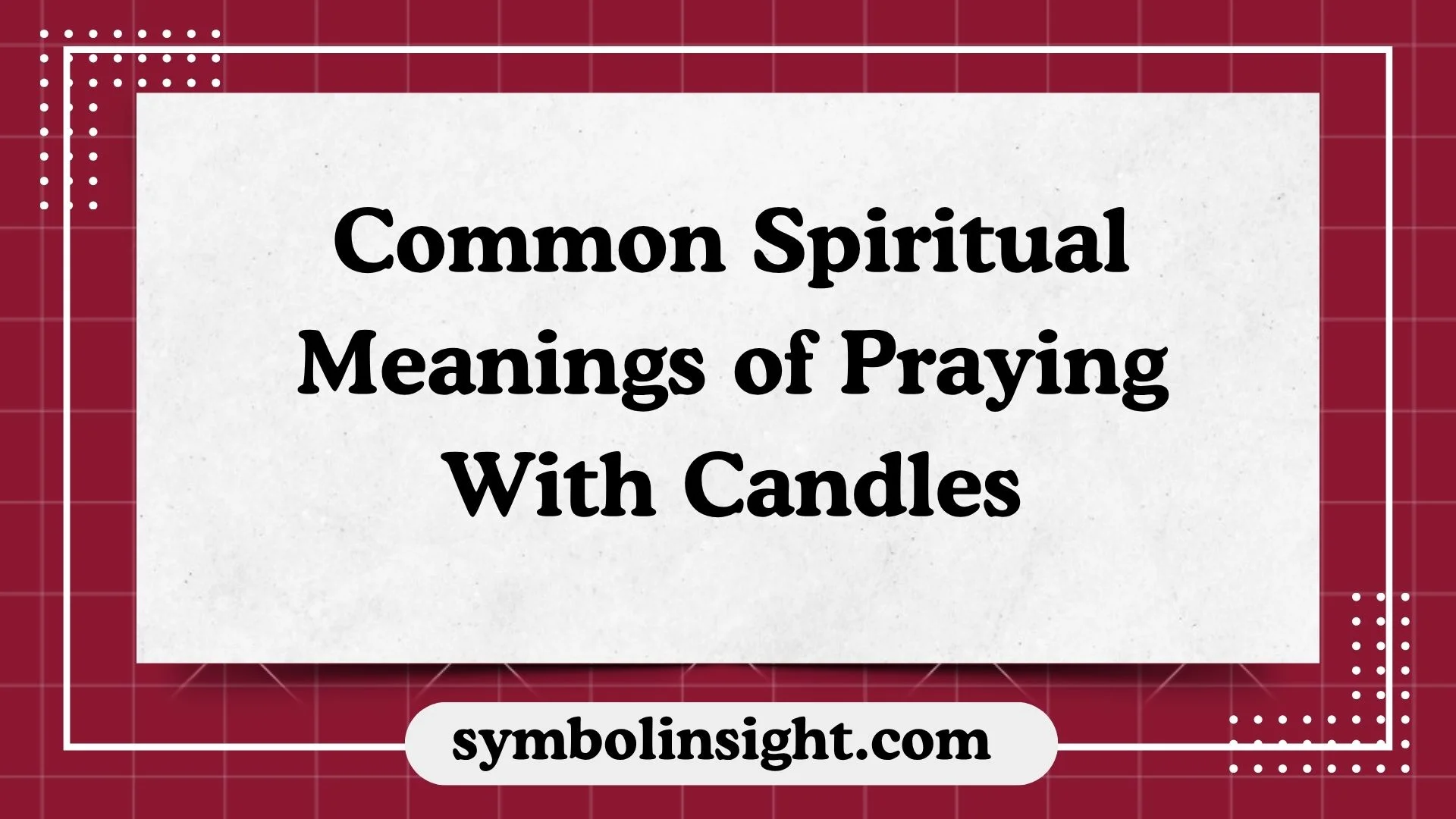 Common Spiritual Meanings of Praying With Candles