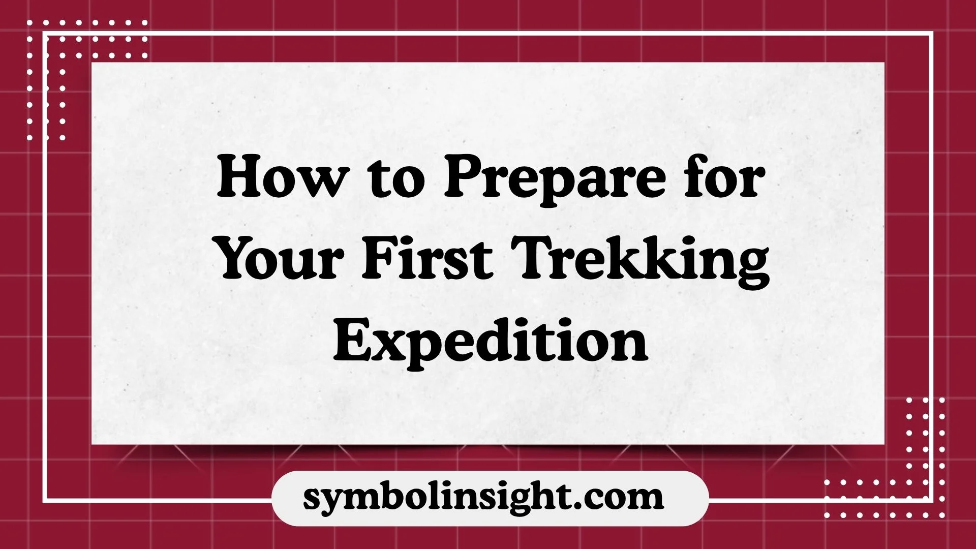 How to Prepare for Your First Trekking Expedition
