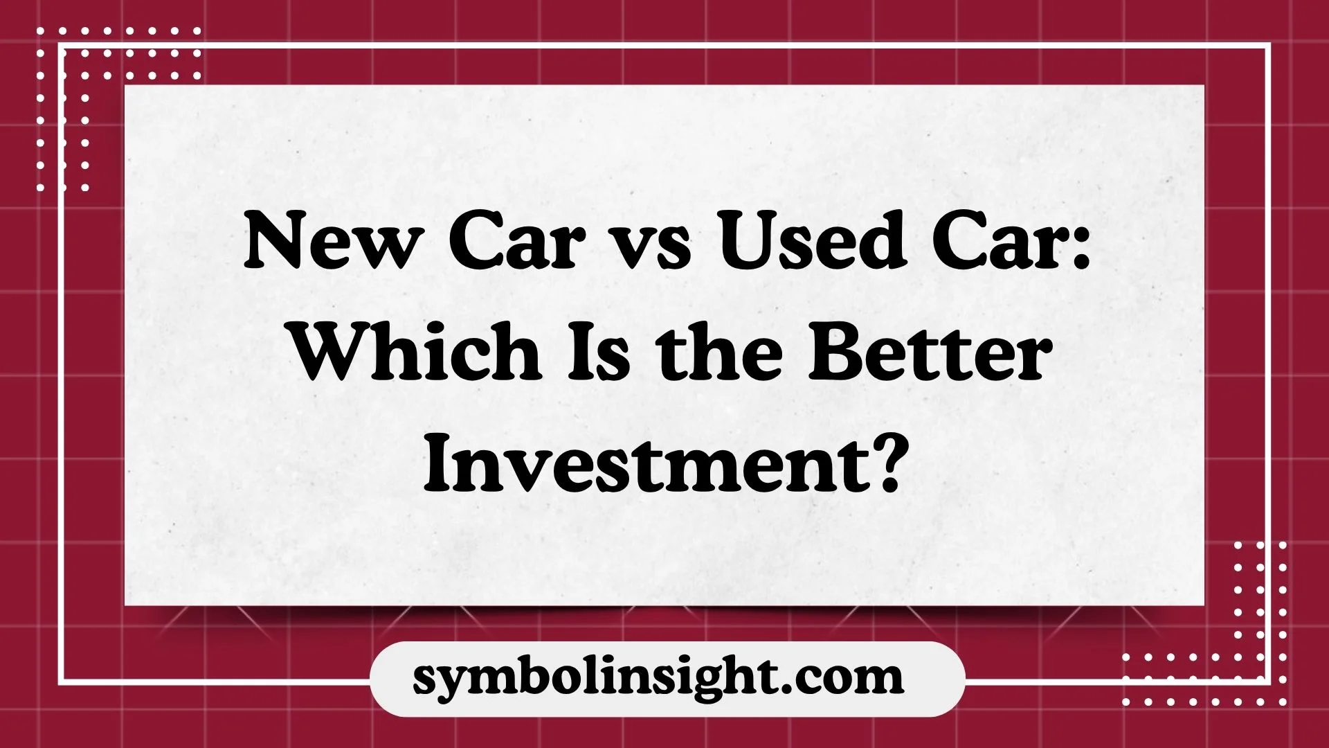New Car vs Used Car: Which Is the Better Investment?