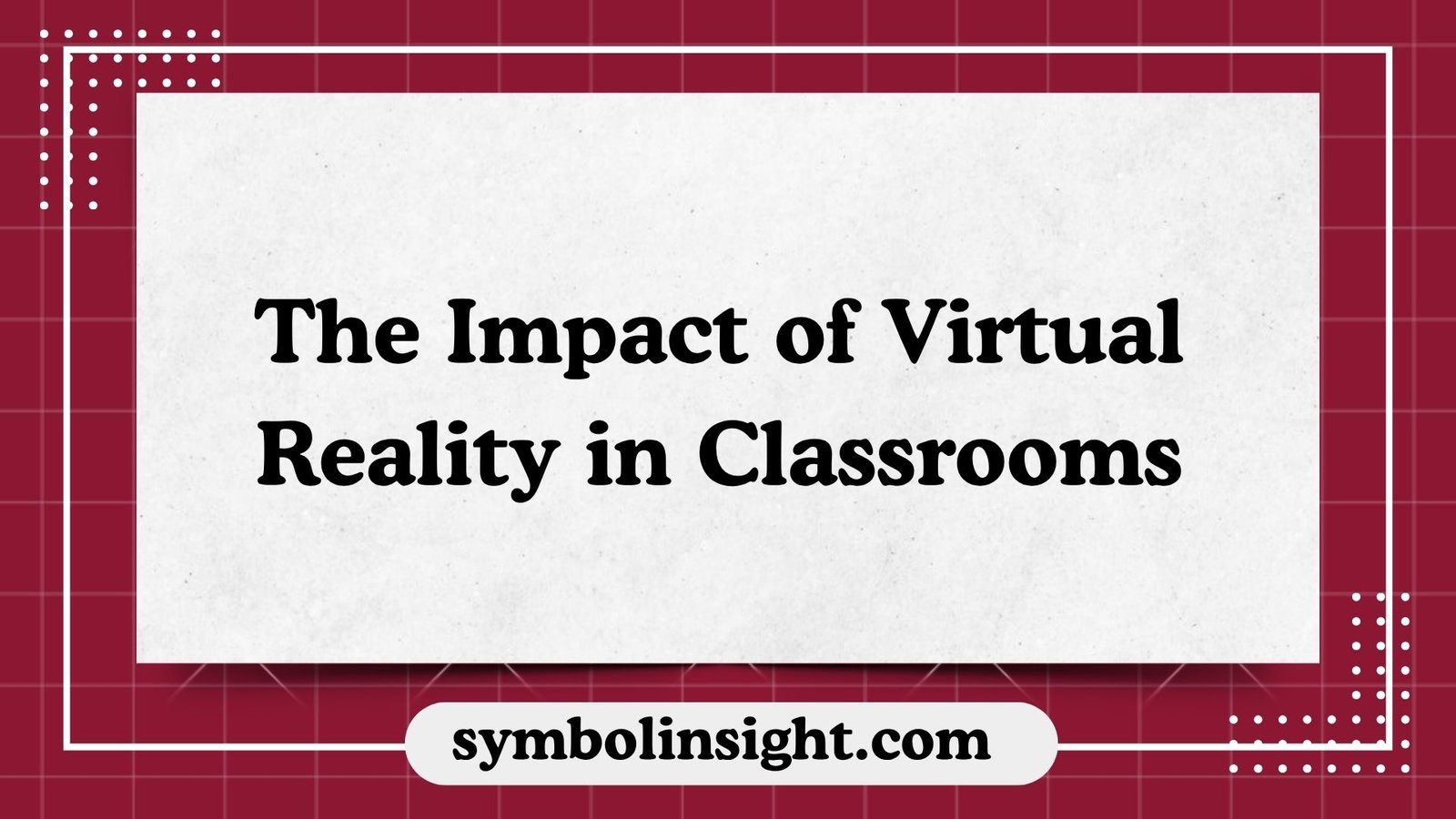 The Impact of Virtual Reality in Classrooms