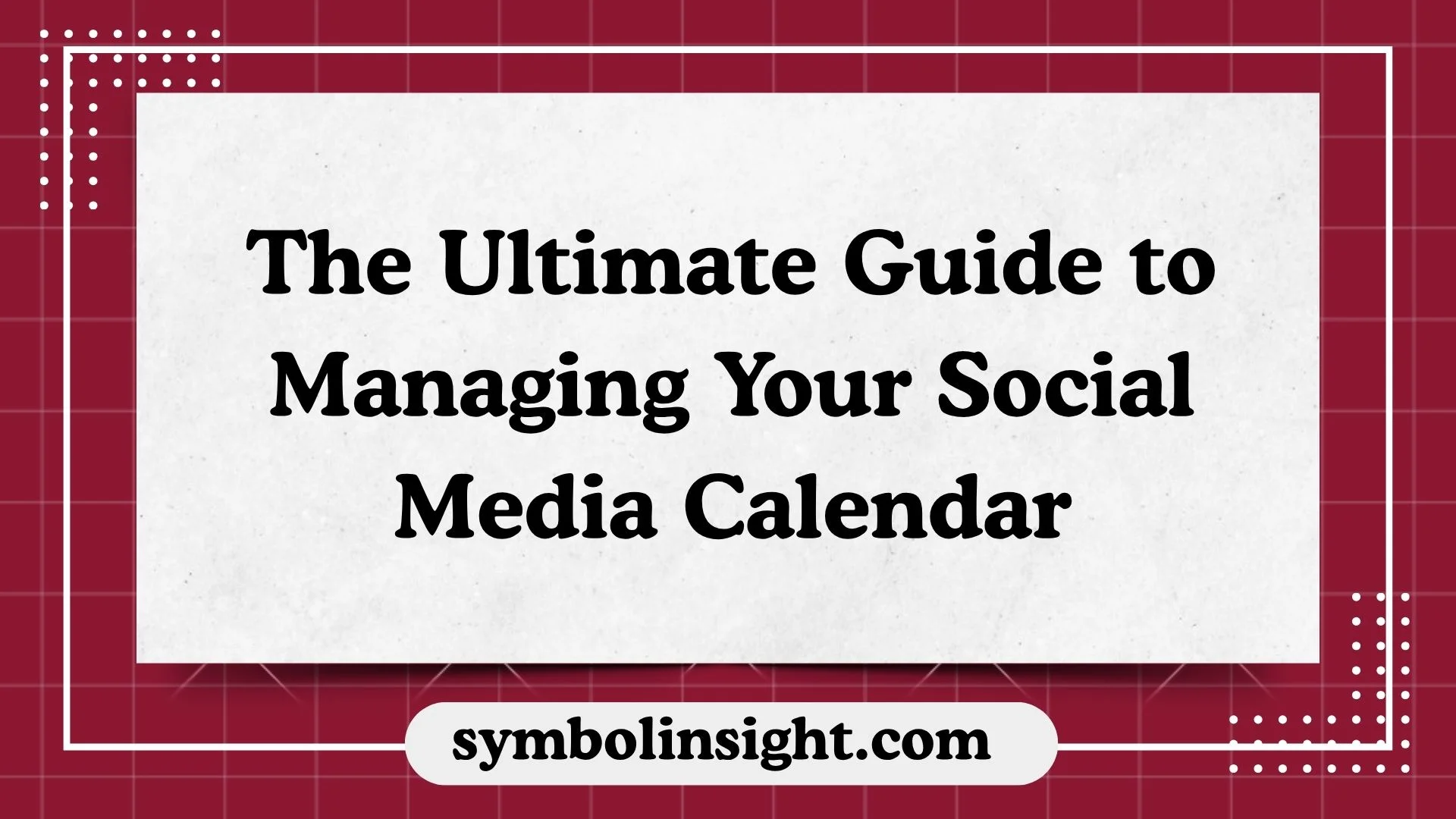 The Ultimate Guide to Managing Your Social Media Calendar