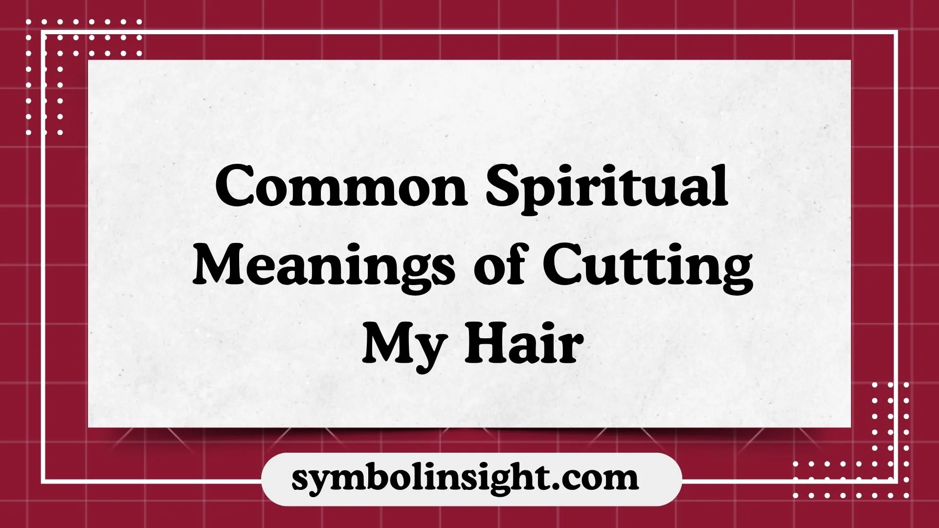 Common Spiritual Meanings of Cutting My Hair