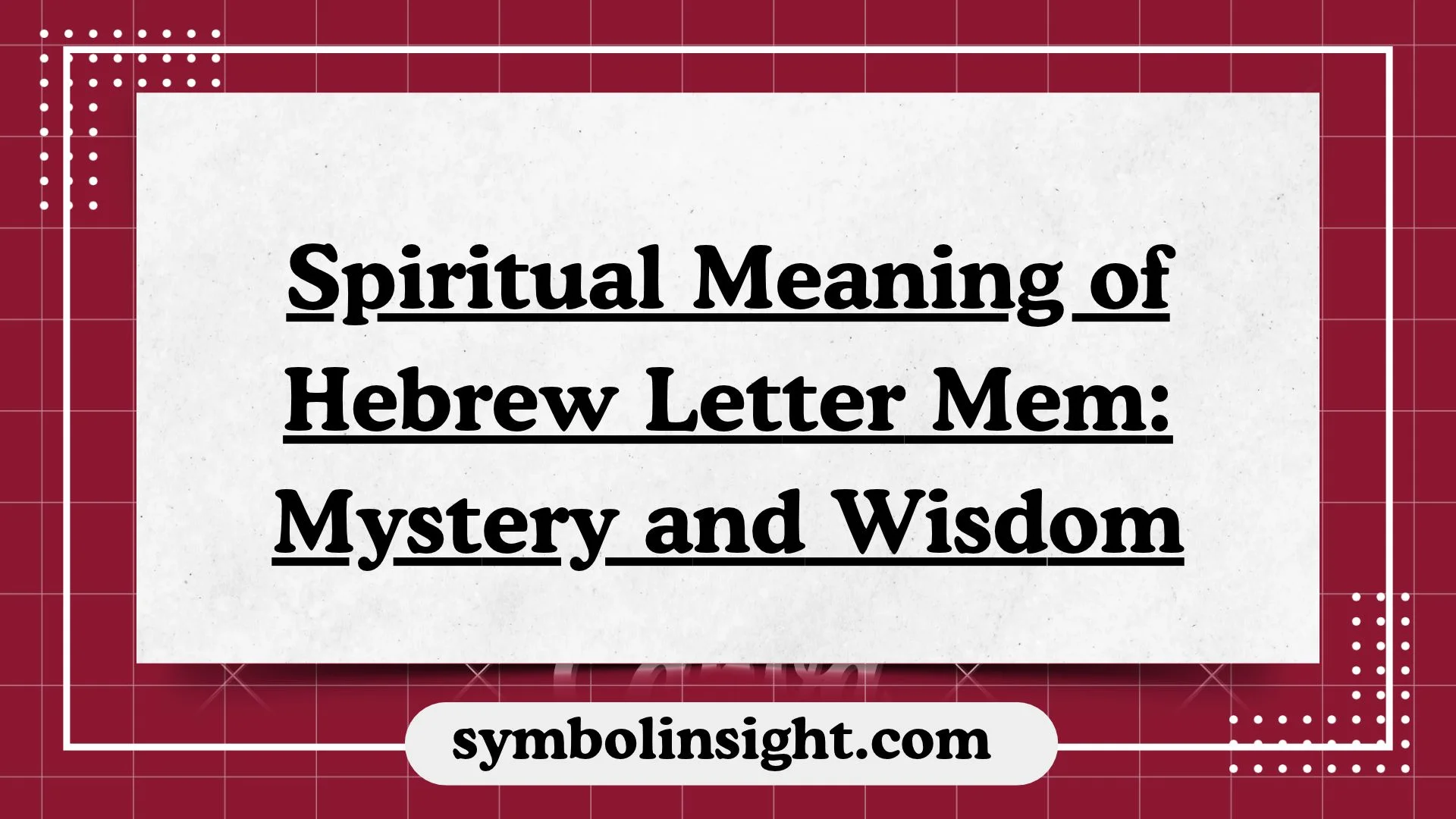 Spiritual Meaning of Hebrew Letter Mem: Mystery and Wisdom
