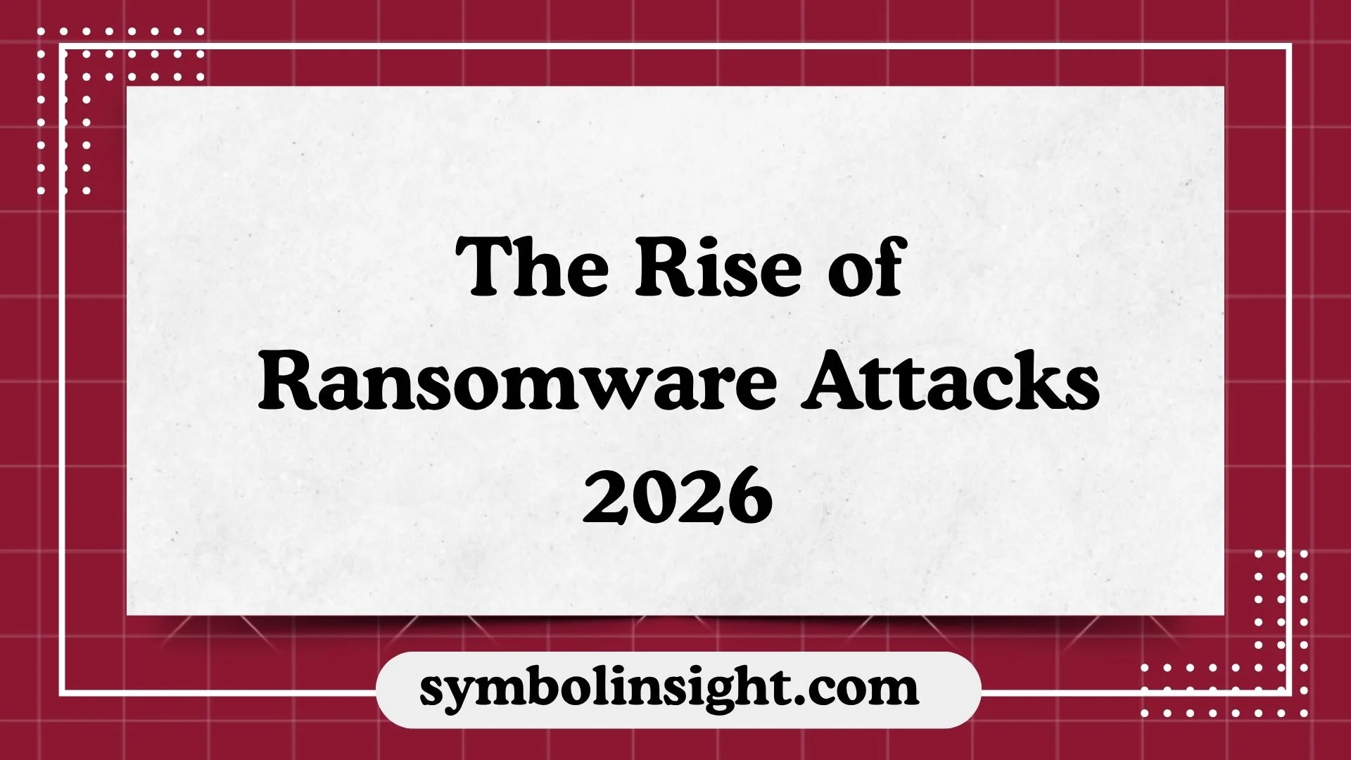 The Rise of Ransomware Attacks 2026